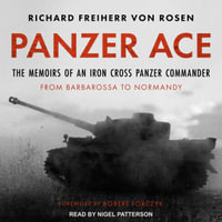Panzer Ace : The Memoirs of an Iron Cross Panzer Commander from Barbarossa to Normandy - Richard Freiherr von Rosen