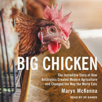 Big Chicken : The Incredible Story of How Antibiotics Created Modern Agriculture and Changed the Way the World Eats - Xe Sands