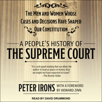 A People's History of the Supreme Court : The Men and Women Whose Cases and Decisions Have Shaped Our Constitution - Peter Irons