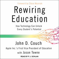 Rewiring Education : How Technology Can Unlock Every Student's Potential - John D. Couch