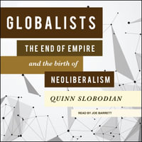 Globalists : The End of Empire and the Birth of Neoliberalism - Quinn Slobodian