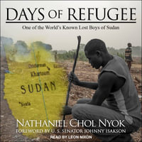 Days of Refugee : One of the World's Known Lost Boys of Sudan - Nathaniel Chol Nyok