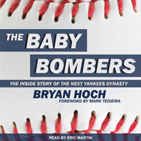 The Baby Bombers : The Inside Story of the Next Yankees Dynasty - Bryan Hoch