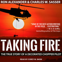 Taking Fire : The True Story of a Decorated Chopper Pilot - Ron Alexander
