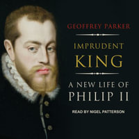 Imprudent King : A New Life of Philip II - Geoffrey Parker