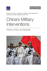 China's Military Interventions : Patterns, Drivers, and Signposts - Timothy R Heath