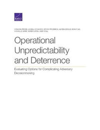 Operational Unpredictability and Deterrence : Evaluating Options for Complicating Adversary Decisionmaking - Miranda Priebe