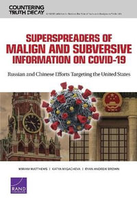 Superspreaders of Malign and Subversive Information on Covid-19 : Russian and Chinese Efforts Targeting the United States - Katya Migacheva