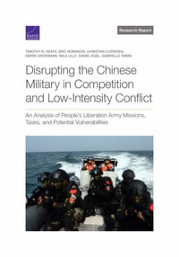 Disrupting the Chinese Military in Competition and Low-Intensity Conflict : An Analysis of People's Liberation Army Missions, Tasks, and Potential Vuln - Timothy R. Heath