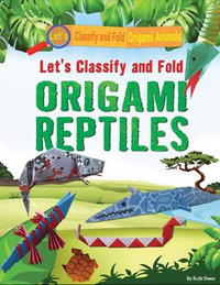 Let's Classify and Fold Origami Reptiles : Let's Classify and Fold Origami Animals - Ruth Owen