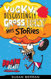 Brain Blast : Yucky, Disgustingly Gross, Icky Short Stories - Susan Berran