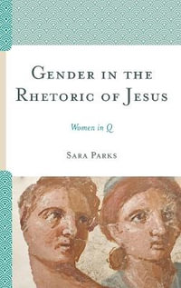 Gender in the Rhetoric of Jesus : Women in Q - Sara Parks