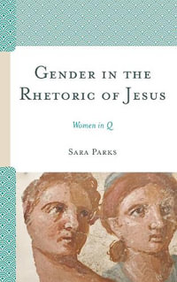 Gender in the Rhetoric of Jesus : Women in Q - Sara Parks