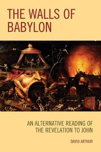 The Walls of Babylon : An Alternative Reading of the Revelation to John - David Arthur