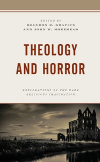 Theology and Horror : Explorations of the Dark Religious Imagination - Brandon R. Grafius