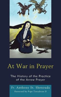 At War in Prayer : The History of the Practice of the Arrow Prayer - Fr. Anthony St. Shenouda