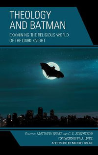 Theology and Batman : Examining the Religious World of the Dark Knight - Matthew Brake