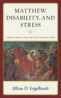 Matthew, Disability, and Stress : Examining Impaired Characters in the Context of Empire - Jillian D. Engelhardt