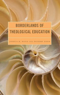 Borderlands of Theological Education : Borderlands of Theological Education - Joshua B. Davis