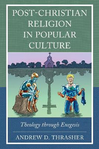 Post-Christian Religion in Popular Culture : Theology through Exegesis - Andrew D. Thrasher