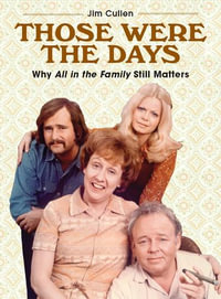 Those Were the Days : Why All in the Family Still Matters - Jim Cullen