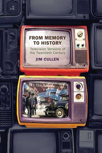 From Memory to History : Television Versions of the Twentieth Century - Jim Cullen