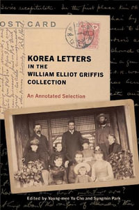 Korea Letters in the William Elliot Griffis Collection : An Annotated Selection - Young-mee Yu Cho