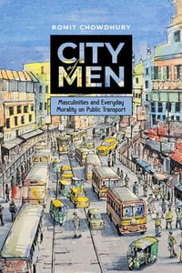 City of Men : Masculinities and Everyday Morality on Public Transport - Romit Chowdhury