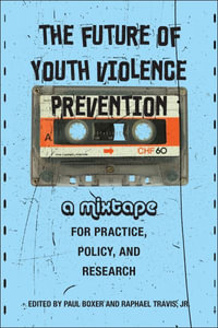 The Future of Youth Violence Prevention : A Mixtape for Practice, Policy, and Research - Paul Boxer