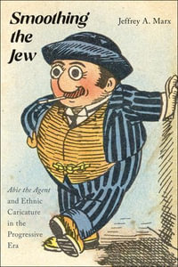 Smoothing the Jew : "Abie the Agent" and Ethnic Caricature in the Progressive Era - Jeffrey A. Marx