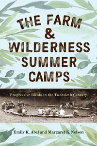 The Farm & Wilderness Summer Camps : Progressive Ideals in the Twentieth Century - Emily K. Abel