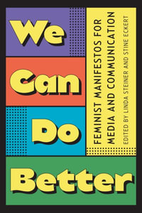 We Can Do Better : Feminist Manifestos for Media and Communication - Linda Steiner