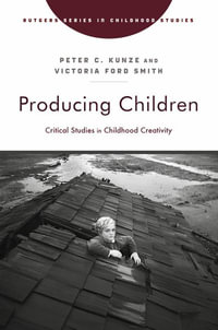 Producing Children : Critical Studies in Childhood Creativity - Peter C. Kunze