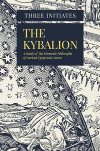 The Kybalion : A Study of the Hermetic Philosophy of Ancient Egypt & Greece - Three Initiates