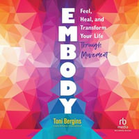 Embody : Feel, Heal, and Transform Your Life Through Movement - Toni Bergins