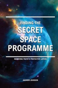 Finding the Secret Space Programme : Removing Truth's Protective Layers - Andrew Johnson