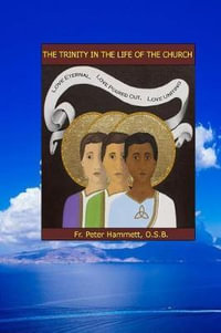 The Trinity in the Life of the Church : The Dynamic Love of God - Fr Peter E Hammett O S B