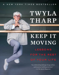 Keep It Moving : Lessons for the Rest of Your Life - Twyla Tharp