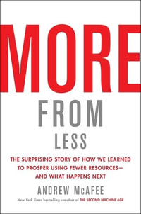 More from Less : The Surprising Story of How We Learned to Prosper Using Fewer Resources--And What Happens Next - Andrew McAfee