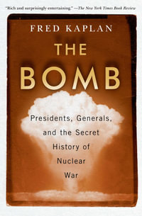 The Bomb : Presidents, Generals, and the Secret History of Nuclear War - Fred Kaplan