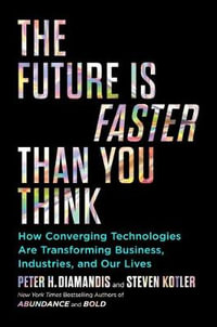 The Future Is Faster Than You Think : How Converging Technologies Are Transforming Business, Industries, and Our Lives - Peter H. Diamandis