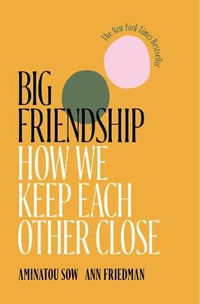 Big Friendship : How We Keep Each Other Close - Aminatou Sow