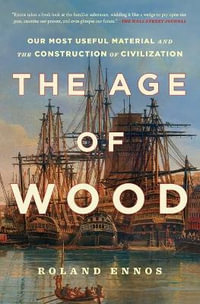 The Age of Wood : Our Most Useful Material and the Construction of Civilization - Roland Ennos