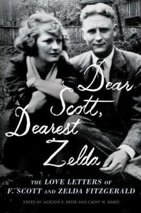 Dear Scott, Dearest Zelda : The Love Letters of F. Scott and Zelda Fitzgerald - F. Scott Fitzgerald