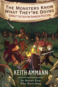 The Monsters Know What They're Doing : Combat Tactics for Dungeon Masters - Keith Ammann