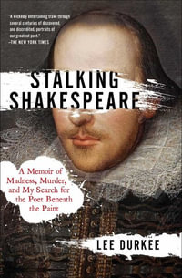 Stalking Shakespeare : A Memoir of Madness, Murder, and My Search for the Poet Beneath the Paint - Lee Durkee