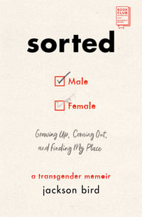 Sorted : Growing Up, Coming Out, and Finding My Place (A Transgender Memoir) - Jackson Bird