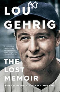 Lou Gehrig : The Lost Memoir - Alan D. Gaff