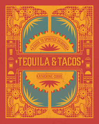 Tequila and Tacos : Guide to Spirited Pairings - Katherine Cobbs