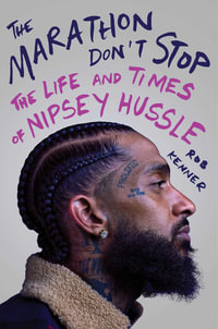 The Marathon Don't Stop : The Life and Times of Nipsey Hussle - Rob Kenner